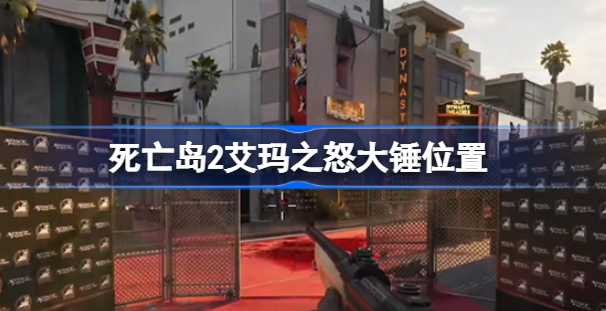 死亡岛2艾玛之怒大锤在哪 死亡岛2艾玛之怒大锤位置分享